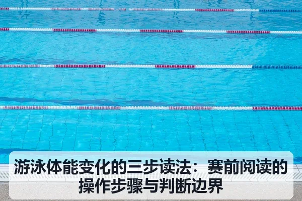 游泳体能变化的三步读法：赛前阅读的操作步骤与判断边界 | leyu